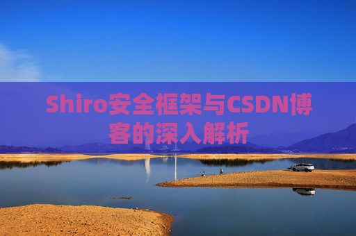 Shiro安全框架与CSDN博客的深入解析